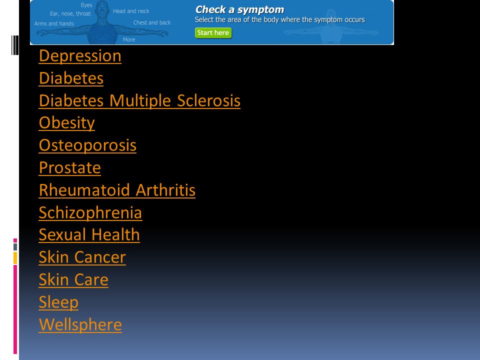 Depression Diabetes. Diabetes Multiple Sclerosis. Obesity. Osteoporosis. Prostate. Rheumatoid Arthritis.