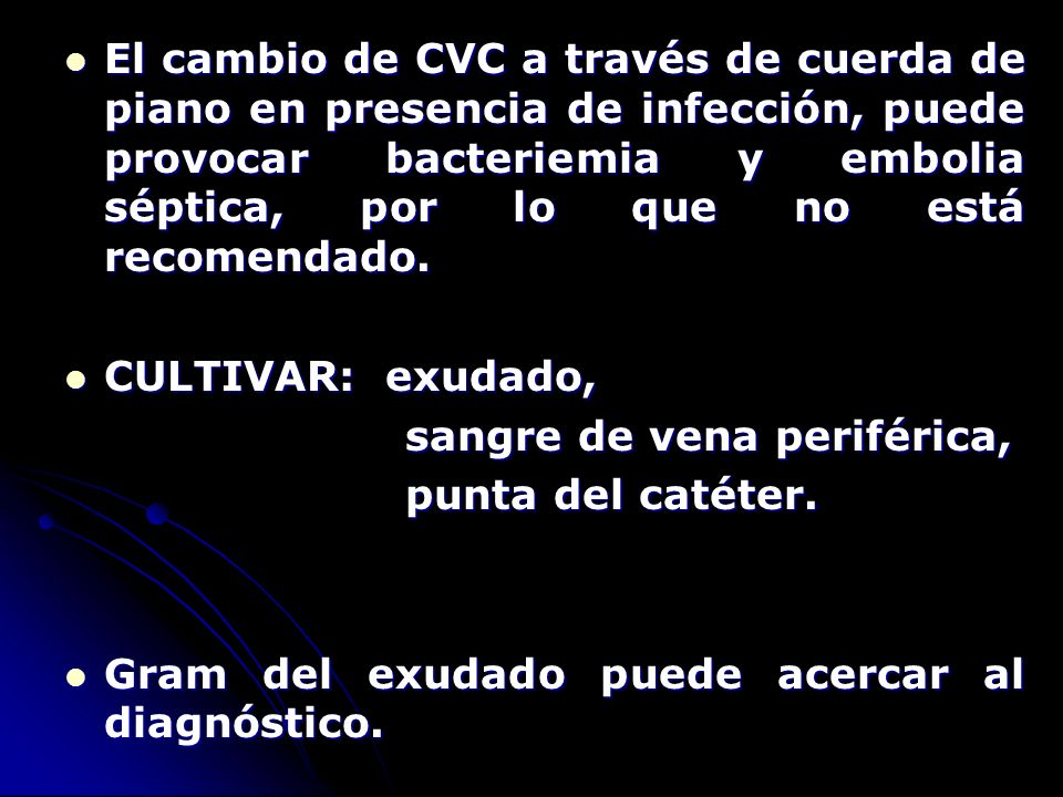 El cambio de CVC a través de cuerda de piano en presencia de infección, puede provocar bacteriemia y embolia séptica, por lo que no está recomendado.