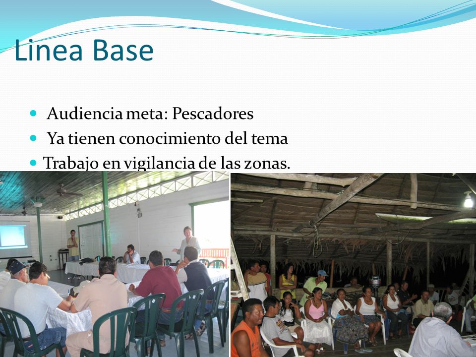 Linea Base Audiencia meta: Pescadores Ya tienen conocimiento del tema