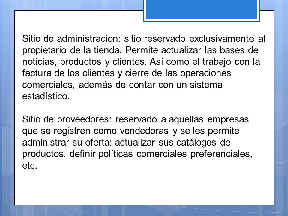 Sitio de administracion: sitio reservado exclusivamente al propietario de la tienda. Permite actualizar las bases de noticias, productos y clientes. Así como el trabajo con la factura de los clientes y cierre de las operaciones comerciales, además de contar con un sistema estadístico.