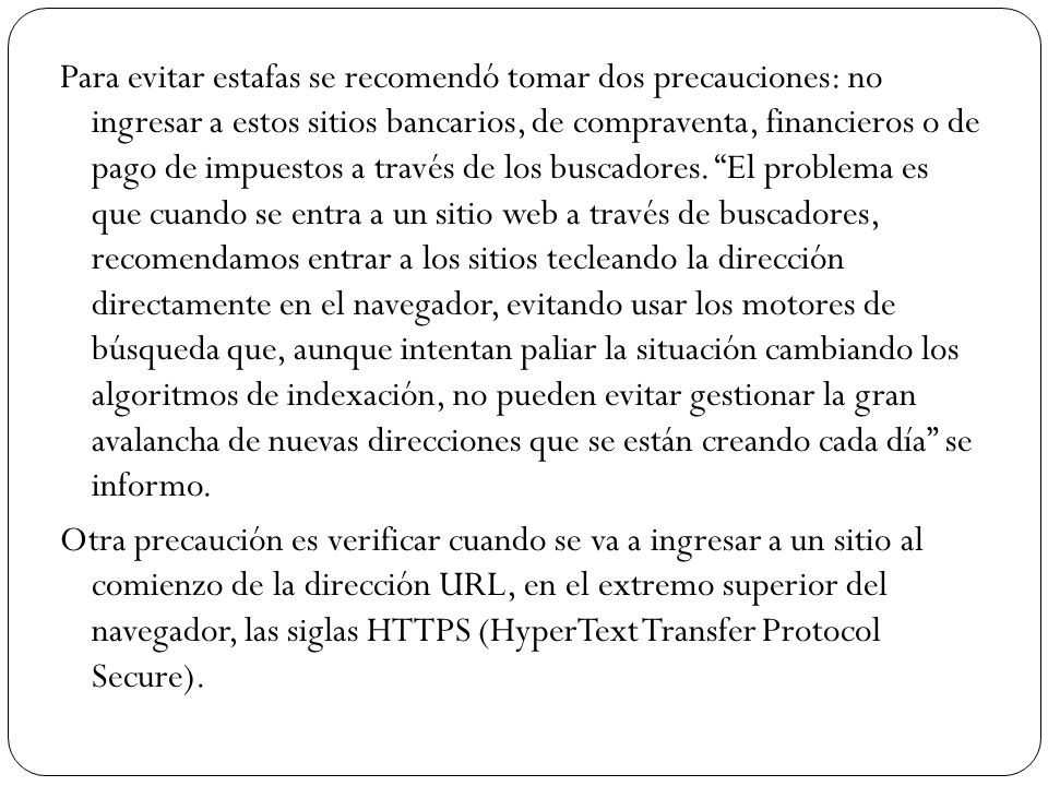 Para evitar estafas se recomendó tomar dos precauciones: no ingresar a estos sitios bancarios, de compraventa, financieros o de pago de impuestos a través de los buscadores.