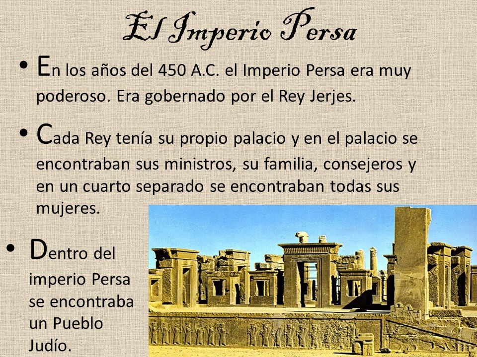 El Imperio Persa En los años del 450 A.C. el Imperio Persa era muy poderoso. Era gobernado por el Rey Jerjes.