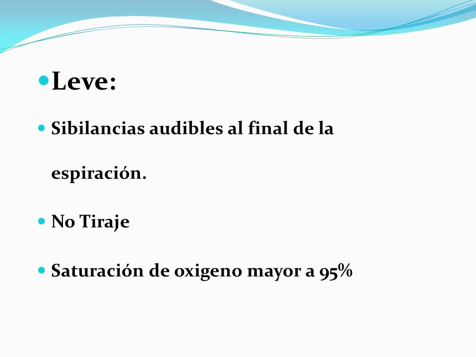 Leve: Sibilancias audibles al final de la espiración. No Tiraje