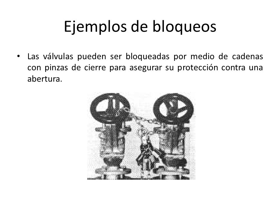 Ejemplos de bloqueos Las válvulas pueden ser bloqueadas por medio de cadenas con pinzas de cierre para asegurar su protección contra una abertura.