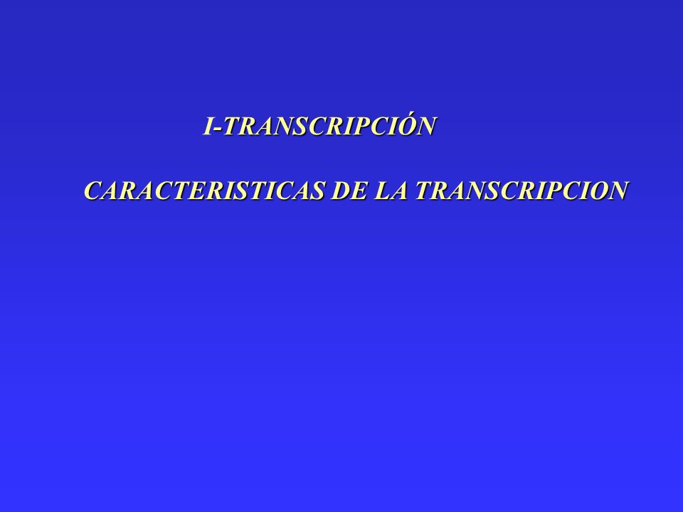 I-TRANSCRIPCIÓN CARACTERISTICAS DE LA TRANSCRIPCION