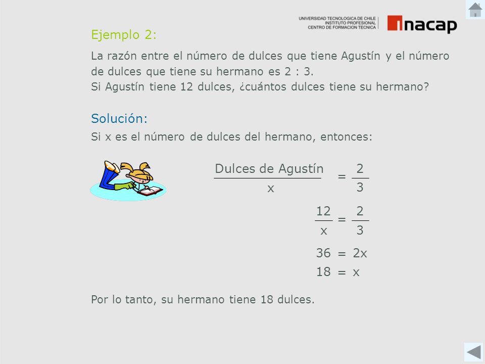 Ejemplo 2: Solución: Dulces de Agustín x 3 = 2 x 12 3 = 2 2x = 36 x =