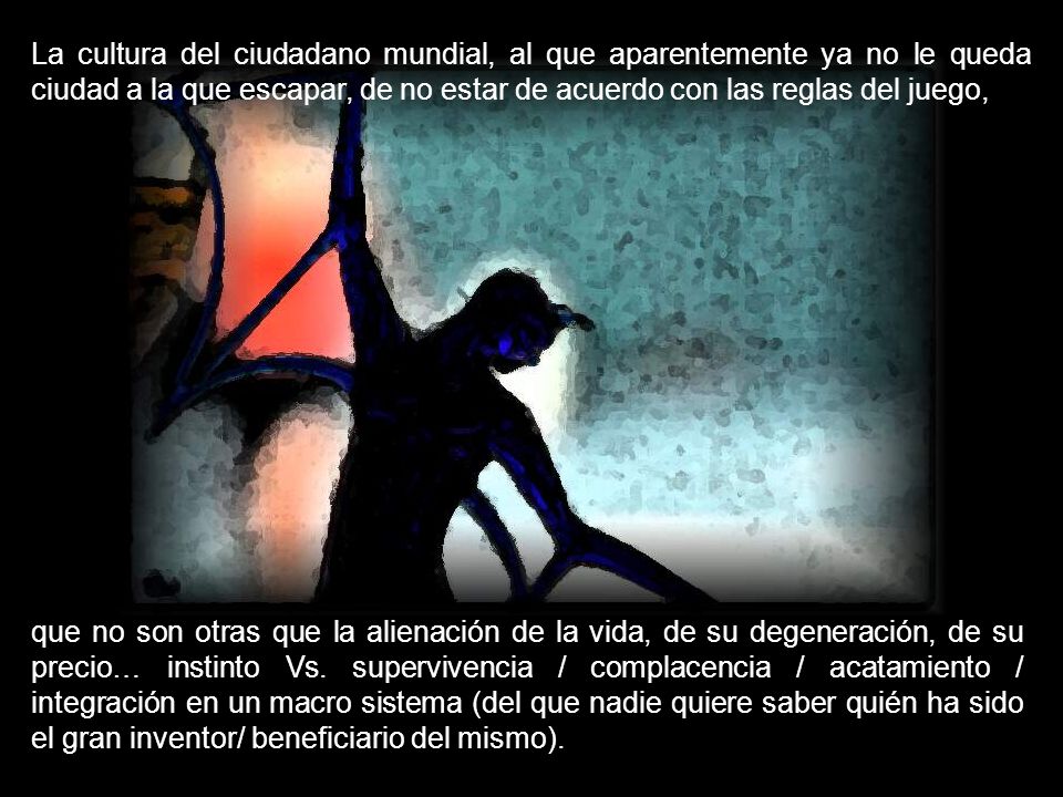 La cultura del ciudadano mundial, al que aparentemente ya no le queda ciudad a la que escapar, de no estar de acuerdo con las reglas del juego,