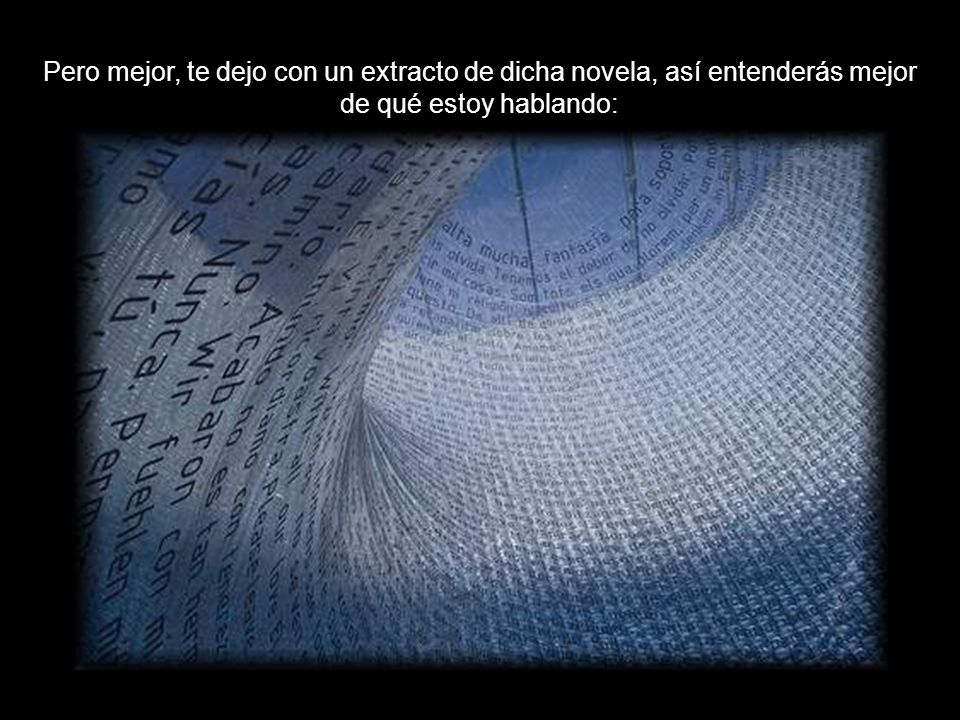 Pero mejor, te dejo con un extracto de dicha novela, así entenderás mejor de qué estoy hablando: