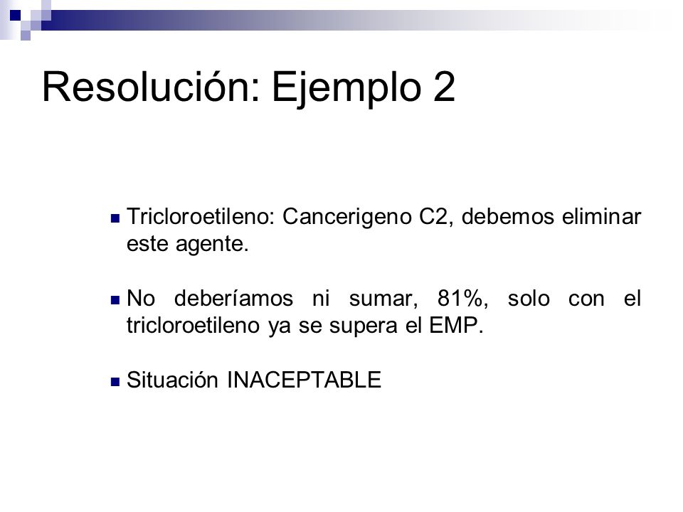 Resolución: Ejemplo 2 Tricloroetileno: Cancerigeno C2, debemos eliminar este agente.
