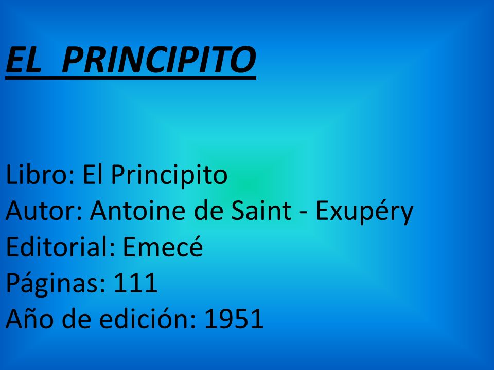 EL PRINCIPITO Libro: El Principito Autor: Antoine de Saint - Exupéry Editorial: Emecé Páginas: 111 Año de edición: 1951