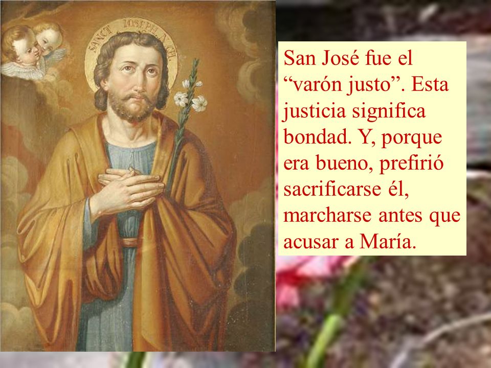 San José fue el varón justo . Esta justicia significa bondad