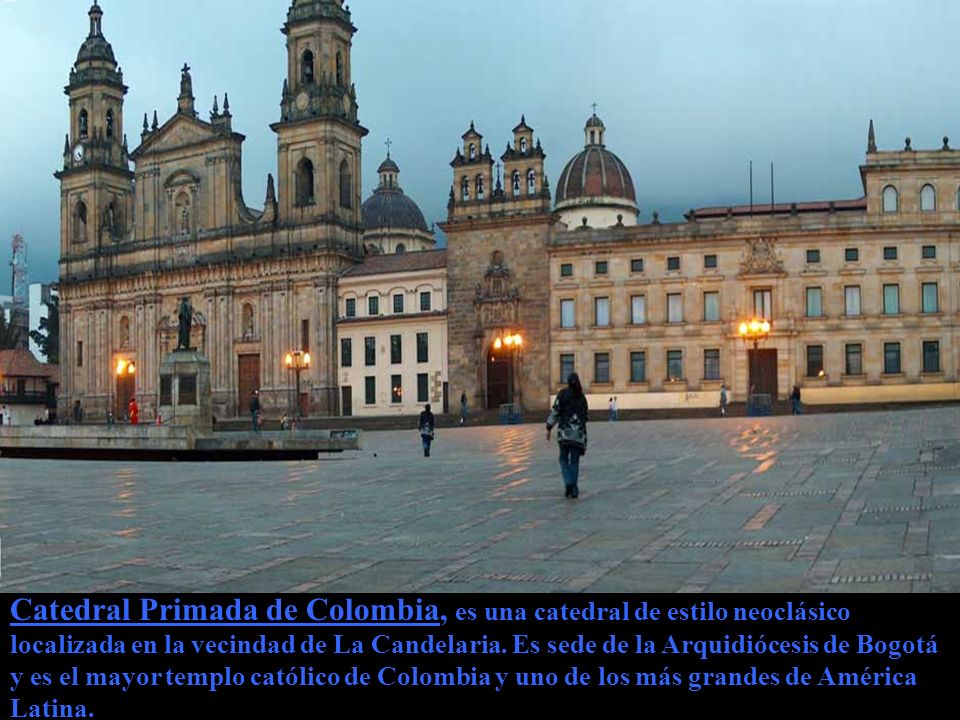 Catedral Primada de Colombia, es una catedral de estilo neoclásico localizada en la vecindad de La Candelaria.