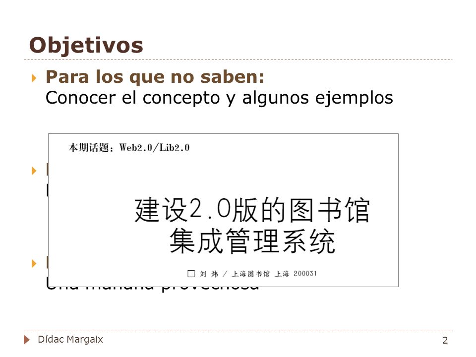 Objetivos Para los que no saben: Conocer el concepto y algunos ejemplos. Para los que saben: Más información y una visión.