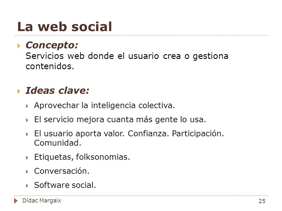 La web social Concepto: Servicios web donde el usuario crea o gestiona contenidos. Ideas clave: Aprovechar la inteligencia colectiva.