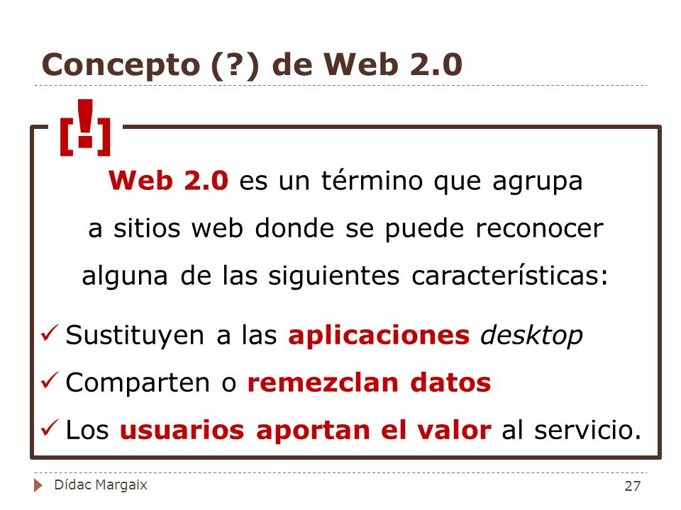 Concepto ( ) de Web 2.0 [!] Web 2.0 es un término que agrupa a sitios web donde se puede reconocer alguna de las siguientes características: