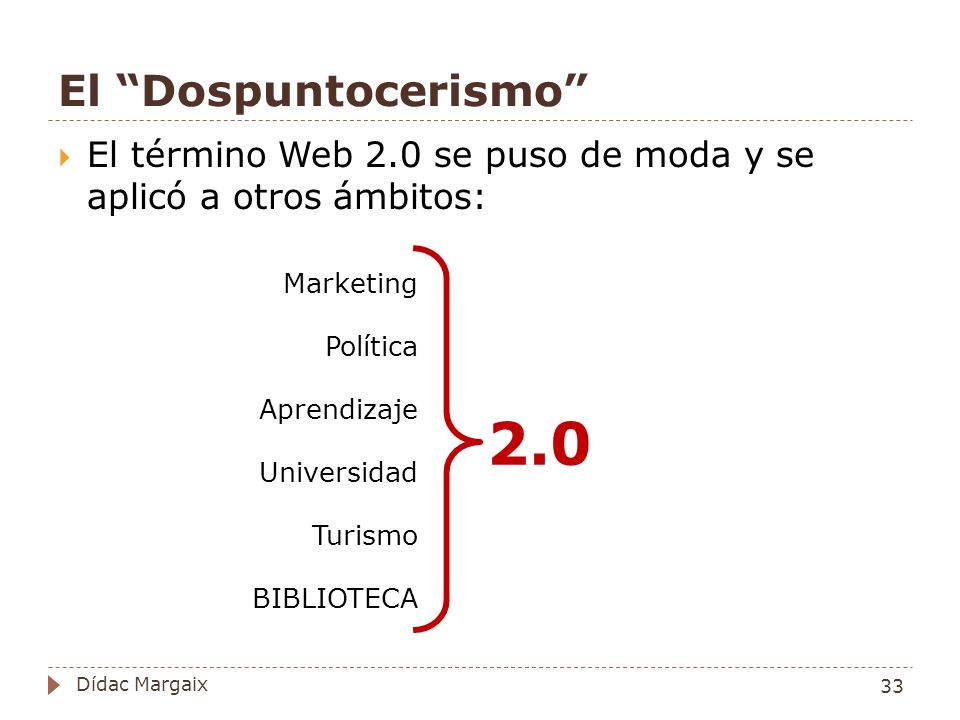 El Dospuntocerismo El término Web 2.0 se puso de moda y se aplicó a otros ámbitos: Marketing. Política.