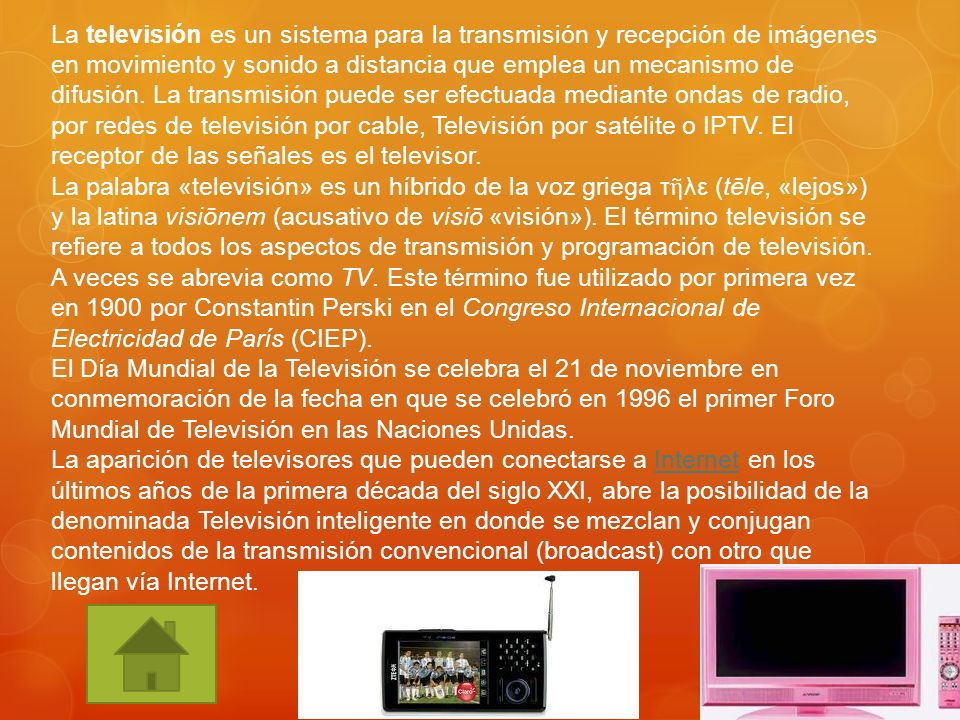 La televisión es un sistema para la transmisión y recepción de imágenes en movimiento y sonido a distancia que emplea un mecanismo de difusión. La transmisión puede ser efectuada mediante ondas de radio, por redes de televisión por cable, Televisión por satélite o IPTV. El receptor de las señales es el televisor.