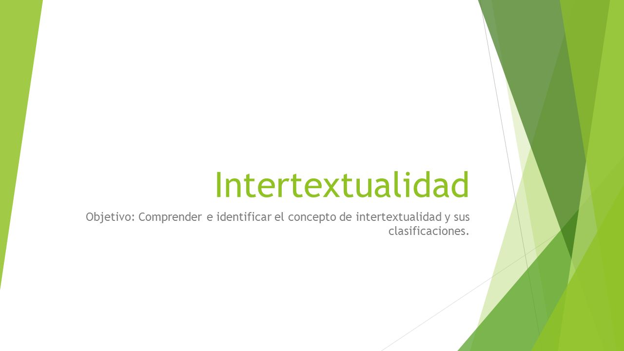 Intertextualidad Objetivo: Comprender e identificar el concepto de intertextualidad y sus clasificaciones.