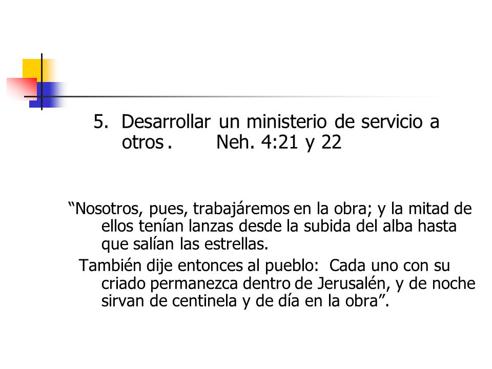 5. Desarrollar un ministerio de servicio a otros . Neh. 4:21 y 22