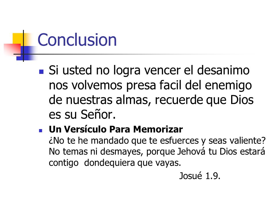 Conclusion Si usted no logra vencer el desanimo nos volvemos presa facil del enemigo de nuestras almas, recuerde que Dios es su Señor.