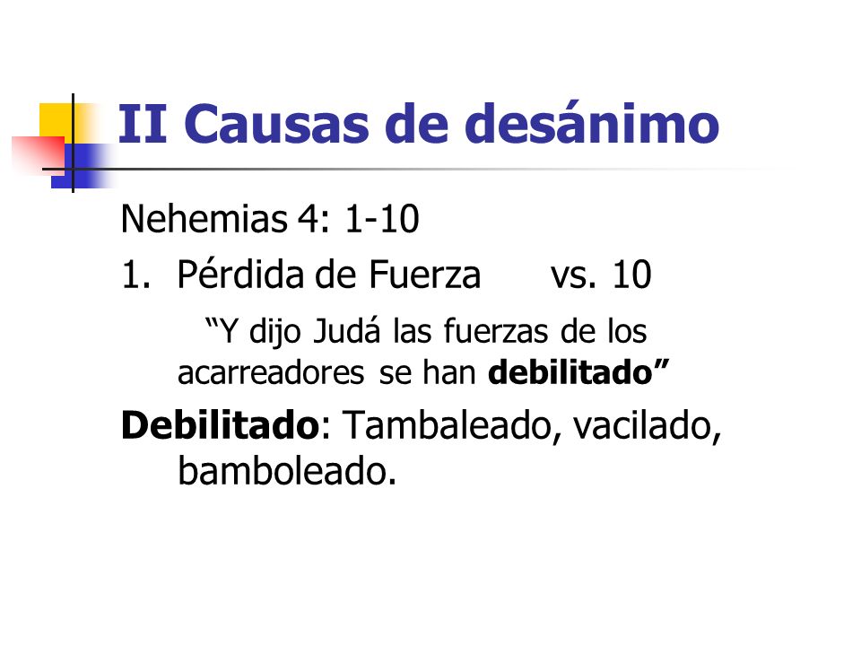 II Causas de desánimo Nehemias 4: Pérdida de Fuerza vs. 10