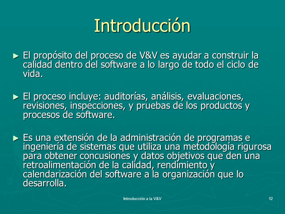 Introducción El propósito del proceso de V&V es ayudar a construir la calidad dentro del software a lo largo de todo el ciclo de vida.