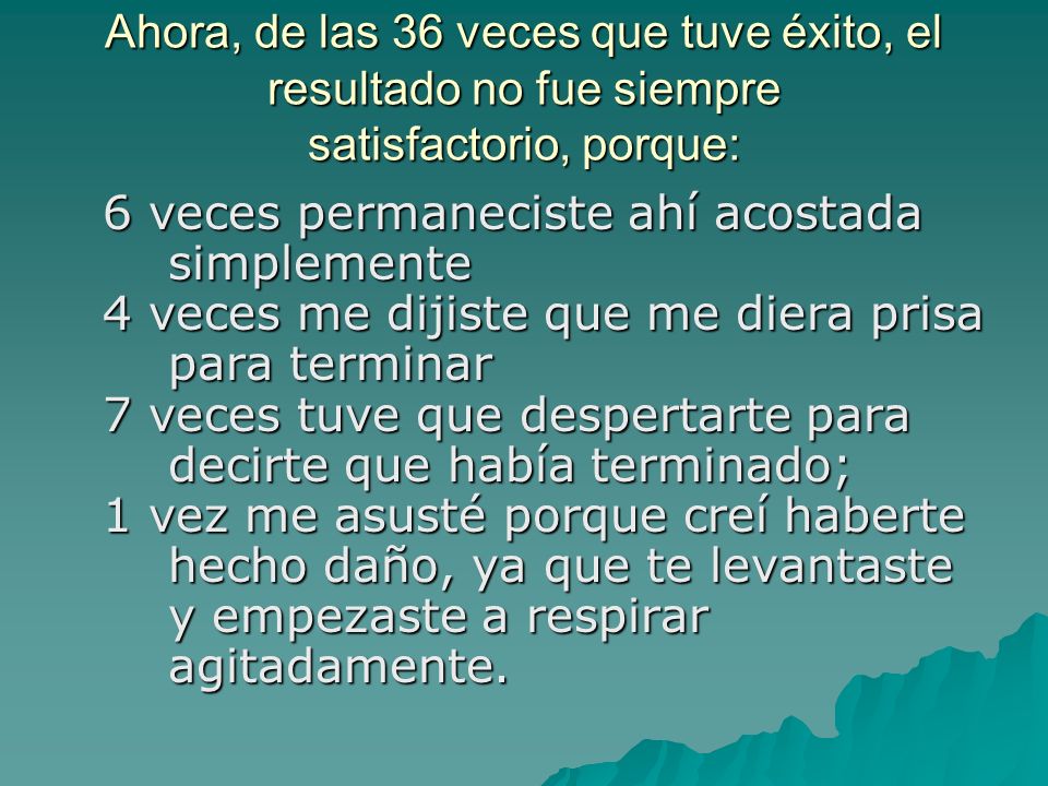 Ahora, de las 36 veces que tuve éxito, el resultado no fue siempre satisfactorio, porque: