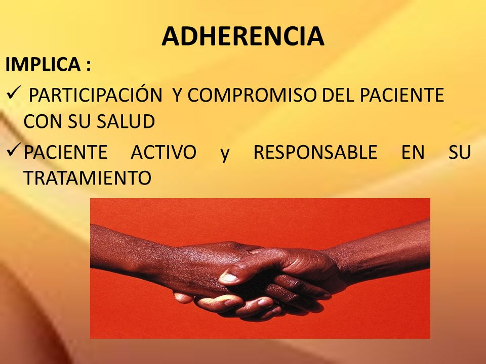 ADHERENCIA IMPLICA : PARTICIPACIÓN Y COMPROMISO DEL PACIENTE CON SU SALUD.