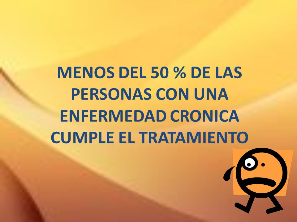 MENOS DEL 50 % DE LAS PERSONAS CON UNA ENFERMEDAD CRONICA CUMPLE EL TRATAMIENTO