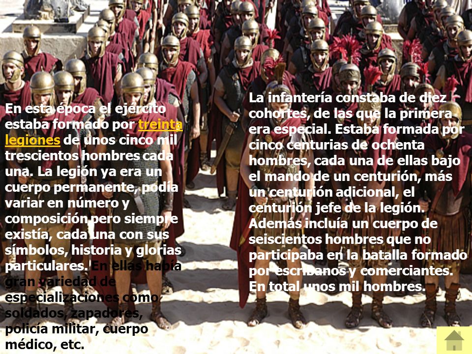 La infantería constaba de diez cohortes, de las que la primera era especial. Estaba formada por cinco centurias de ochenta hombres, cada una de ellas bajo el mando de un centurión, más un centurión adicional, el centurión jefe de la legión. Además incluía un cuerpo de seiscientos hombres que no participaba en la batalla formado por escribanos y comerciantes. En total unos mil hombres.
