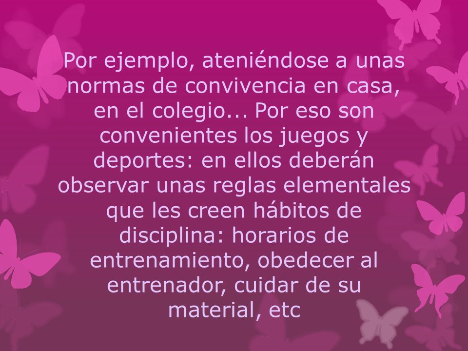 Por ejemplo, ateniéndose a unas normas de convivencia en casa, en el colegio...
