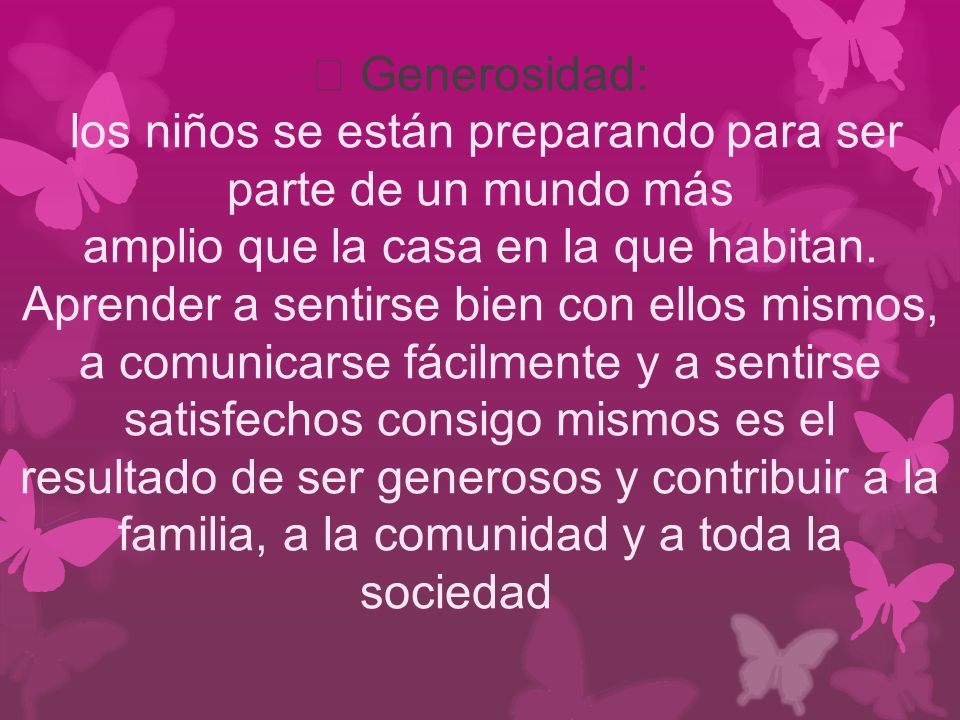  Generosidad: los niños se están preparando para ser parte de un mundo más amplio que la casa en la que habitan.