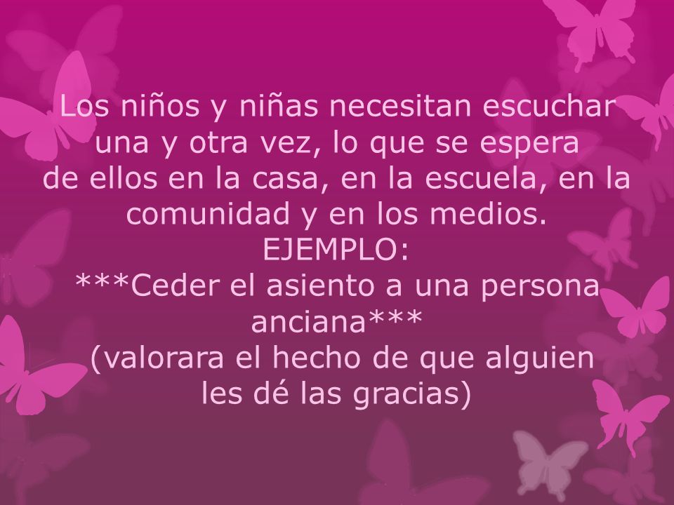 Los niños y niñas necesitan escuchar una y otra vez, lo que se espera de ellos en la casa, en la escuela, en la comunidad y en los medios.