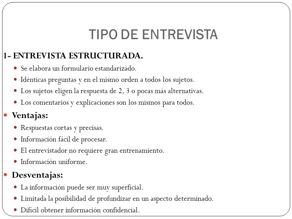 TIPO DE ENTREVISTA 1- ENTREVISTA ESTRUCTURADA. Ventajas: Desventajas:
