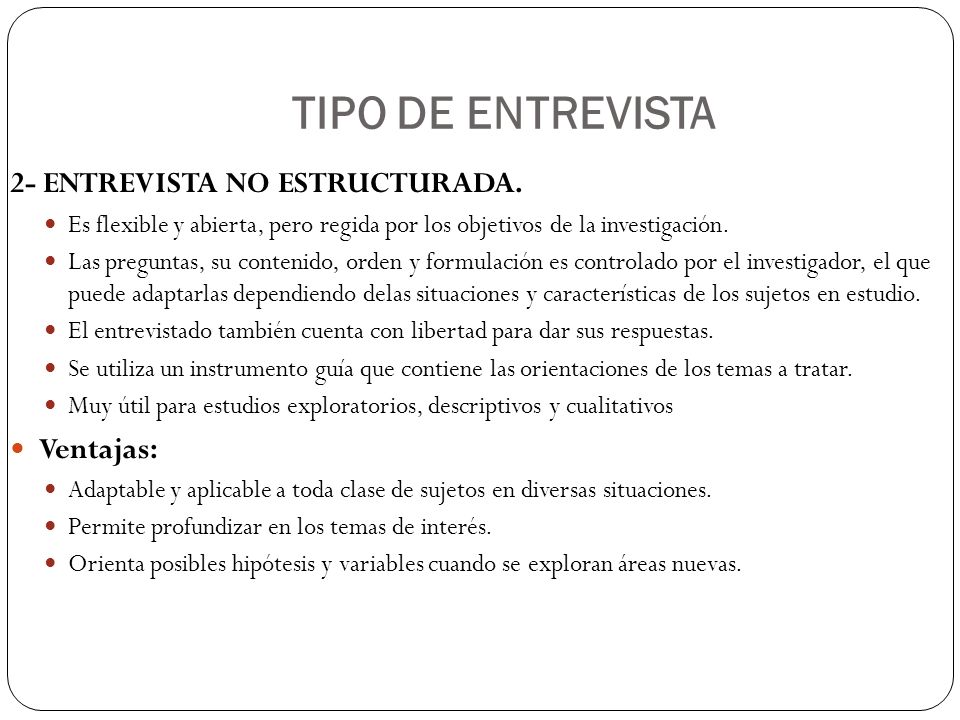 TIPO DE ENTREVISTA 2- ENTREVISTA NO ESTRUCTURADA. Ventajas:
