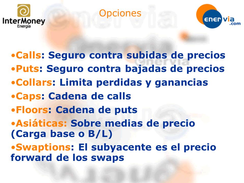 Opciones Calls: Seguro contra subidas de precios. Puts: Seguro contra bajadas de precios. Collars: Limita perdidas y ganancias.