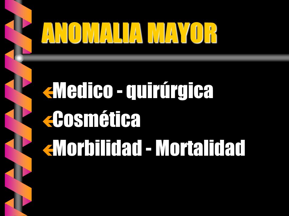 ANOMALIA MAYOR Medico - quirúrgica Cosmética Morbilidad - Mortalidad