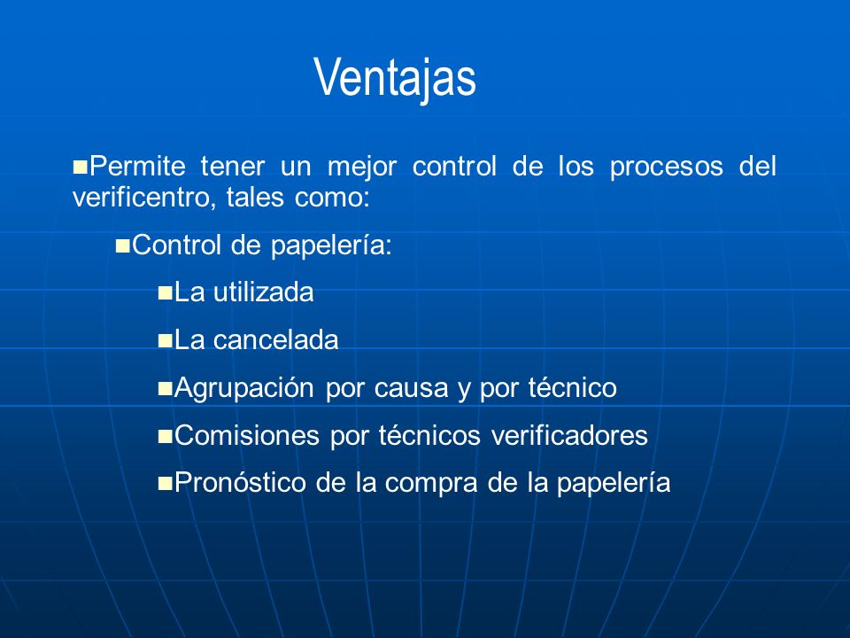 Ventajas Permite tener un mejor control de los procesos del verificentro, tales como: Control de papelería: