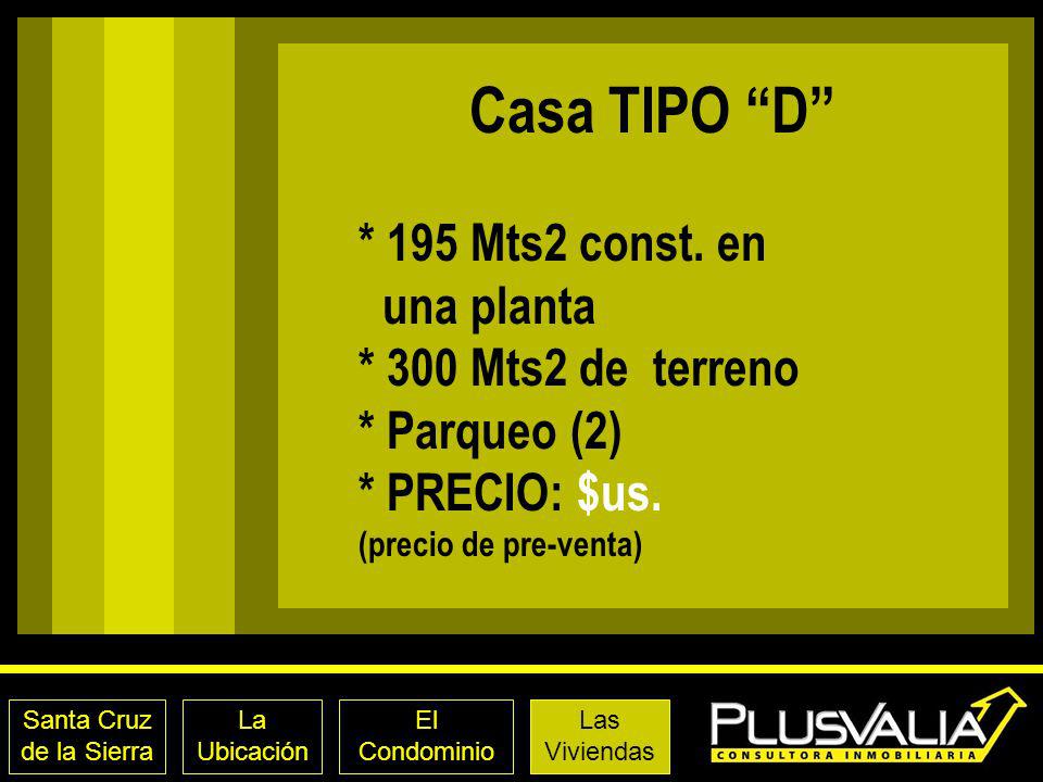 Casa TIPO D * 195 Mts2 const. en una planta * 300 Mts2 de terreno * Parqueo (2) * PRECIO: $us. (precio de pre-venta)