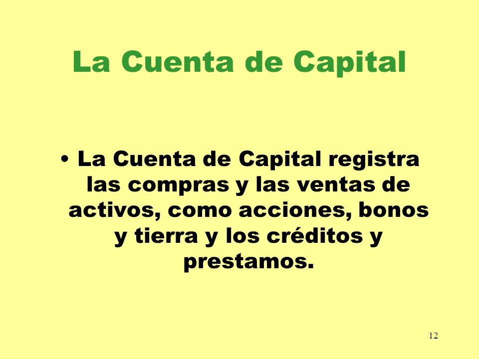 La Cuenta de Capital La Cuenta de Capital registra las compras y las ventas de activos, como acciones, bonos y tierra y los créditos y prestamos.