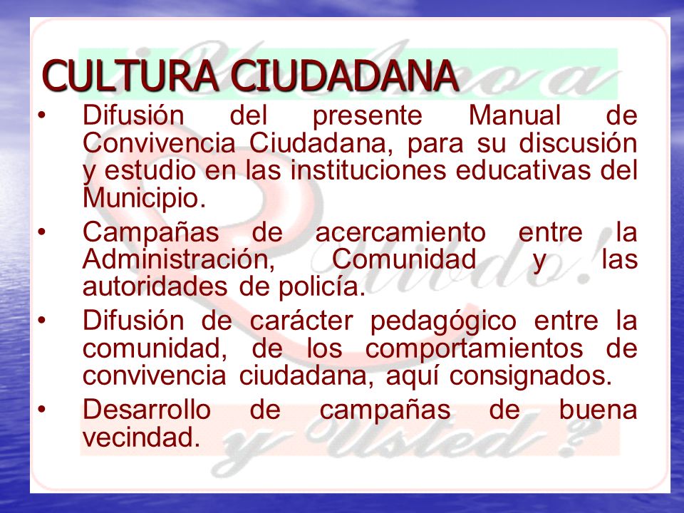 CULTURA CIUDADANA Difusión del presente Manual de Convivencia Ciudadana, para su discusión y estudio en las instituciones educativas del Municipio.