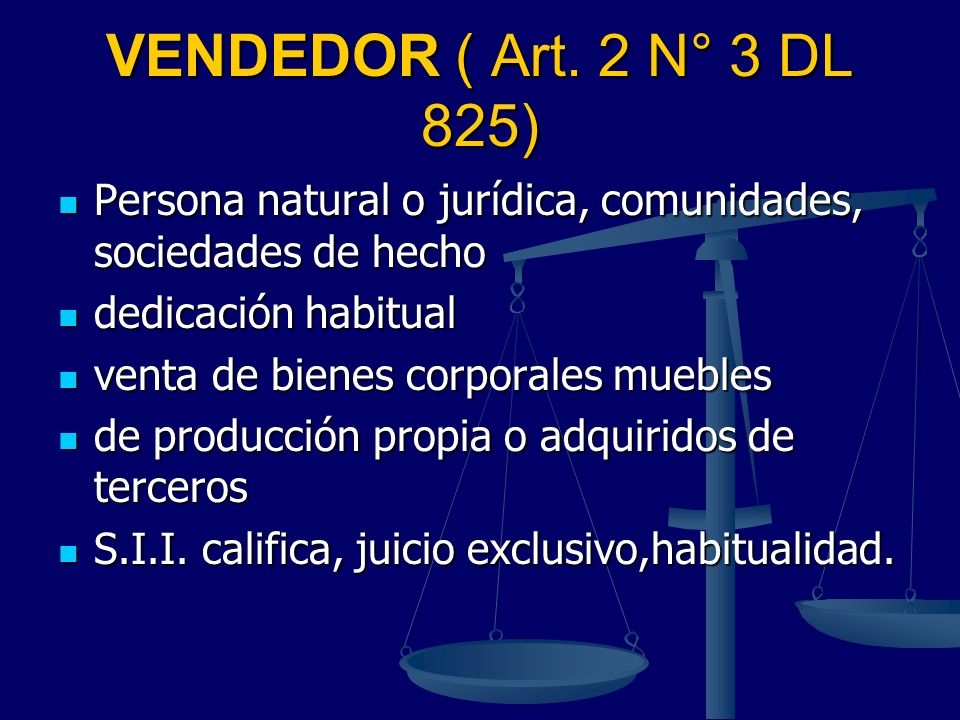 VENDEDOR ( Art. 2 N° 3 DL 825) Persona natural o jurídica, comunidades, sociedades de hecho. dedicación habitual.