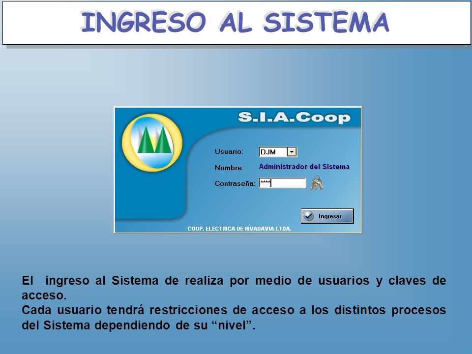 INGRESO AL SISTEMA El ingreso al Sistema de realiza por medio de usuarios y claves de acceso.