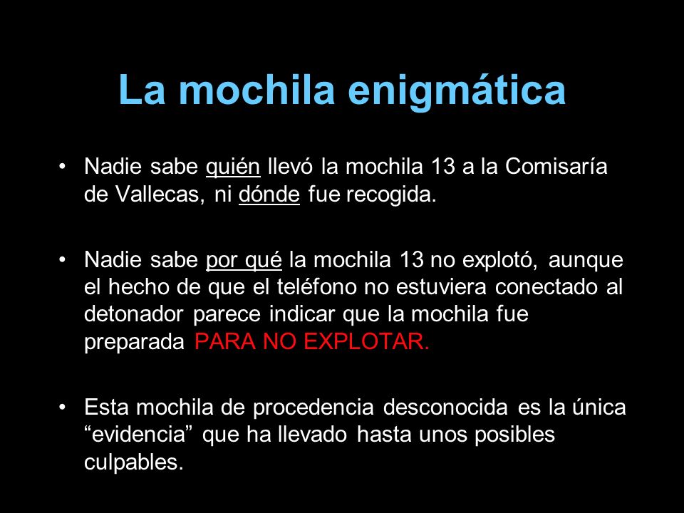 La mochila enigmática Nadie sabe quién llevó la mochila 13 a la Comisaría de Vallecas, ni dónde fue recogida.