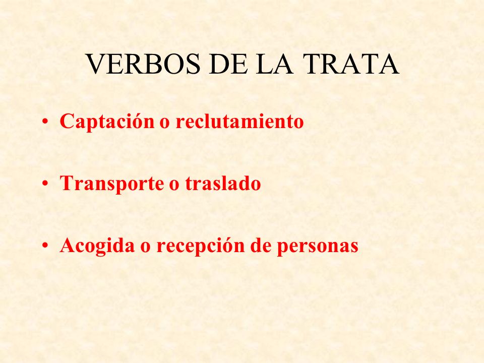 VERBOS DE LA TRATA Captación o reclutamiento Transporte o traslado