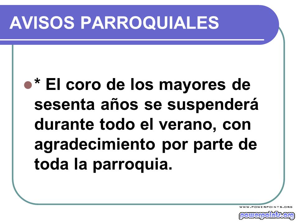 AVISOS PARROQUIALES * El coro de los mayores de sesenta años se suspenderá durante todo el verano, con agradecimiento por parte de toda la parroquia.