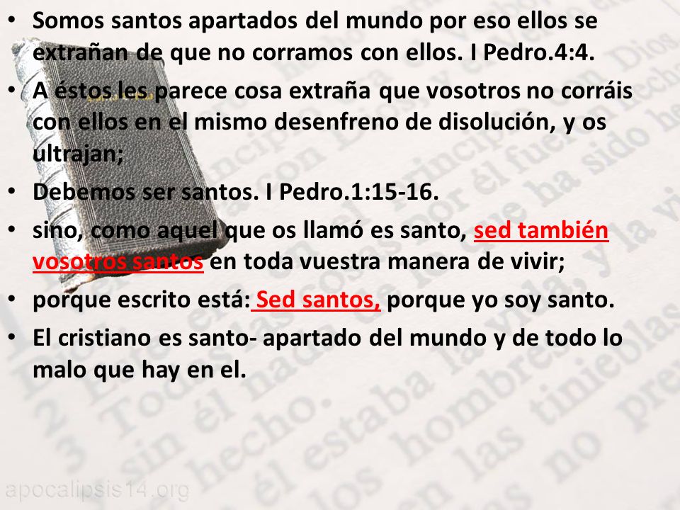 Somos santos apartados del mundo por eso ellos se extrañan de que no corramos con ellos. I Pedro.4:4.