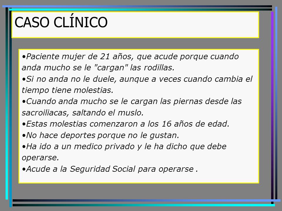 CASO CLÍNICO Paciente mujer de 21 años, que acude porque cuando anda mucho se le cargan las rodillas.