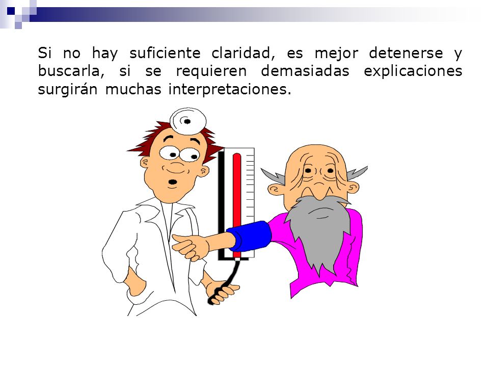 Si no hay suficiente claridad, es mejor detenerse y buscarla, si se requieren demasiadas explicaciones surgirán muchas interpretaciones.