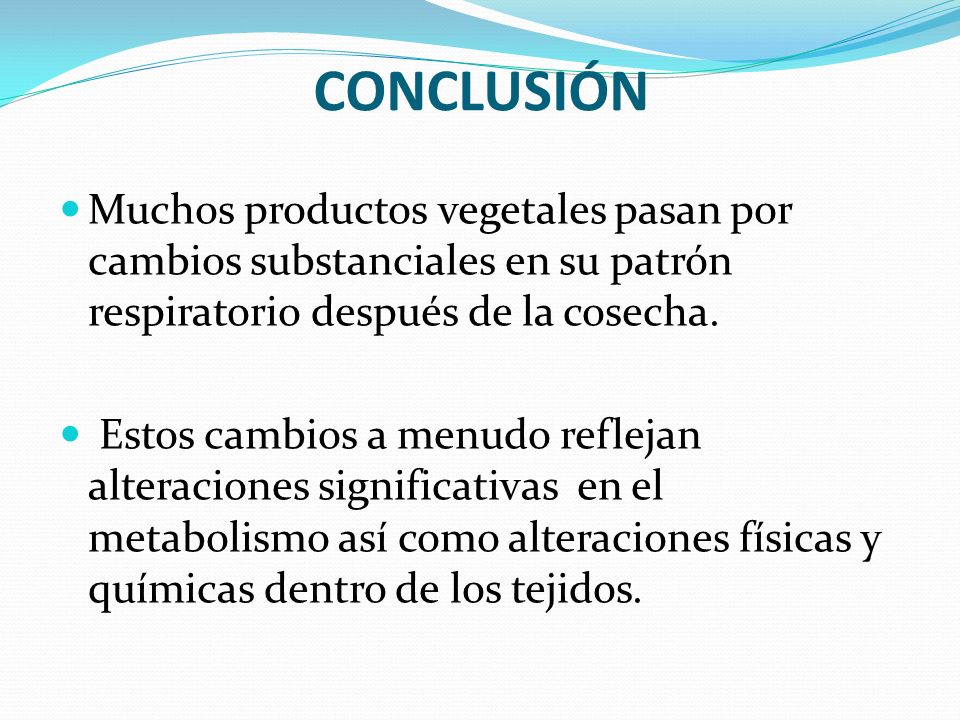 CONCLUSIÓN Muchos productos vegetales pasan por cambios substanciales en su patrón respiratorio después de la cosecha.